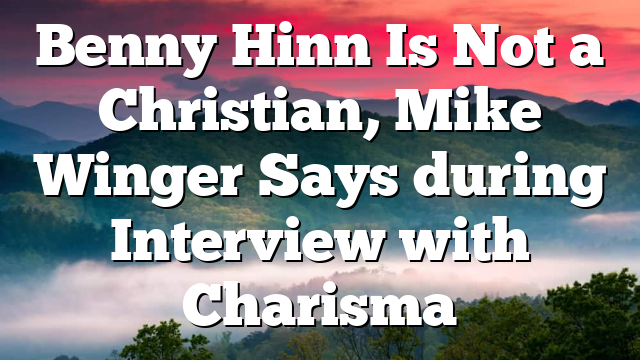 Benny Hinn Is Not a Christian, Mike Winger Says during Interview with Charisma