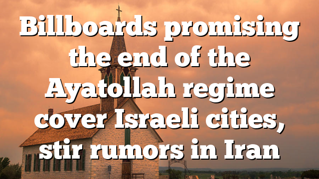 Billboards promising the end of the Ayatollah regime cover Israeli cities, stir rumors in Iran