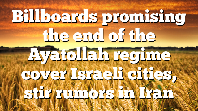 Billboards promising the end of the Ayatollah regime cover Israeli cities, stir rumors in Iran