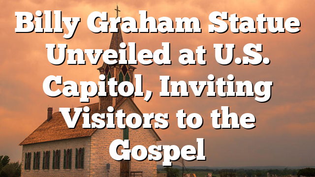 Billy Graham Statue Unveiled at U.S. Capitol, Inviting Visitors to the Gospel