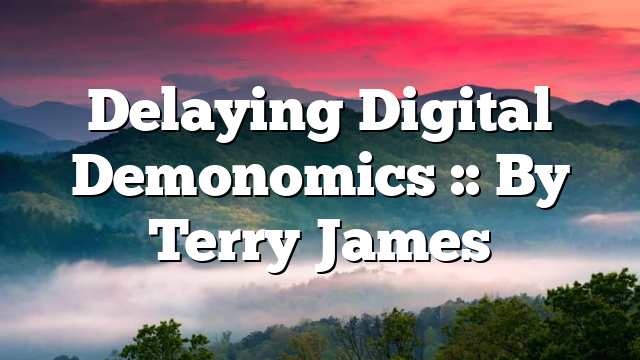 Delaying Digital Demonomics :: By Terry James