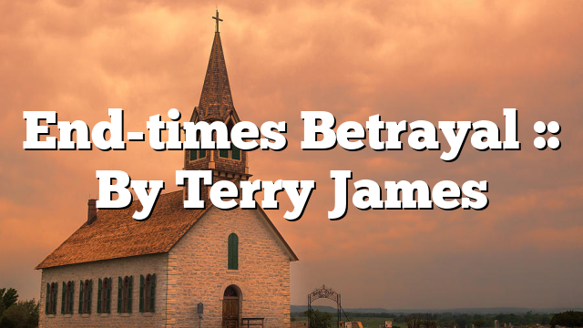 End-times Betrayal :: By Terry James