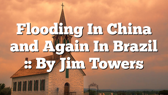 Flooding In China and Again In Brazil :: By Jim Towers