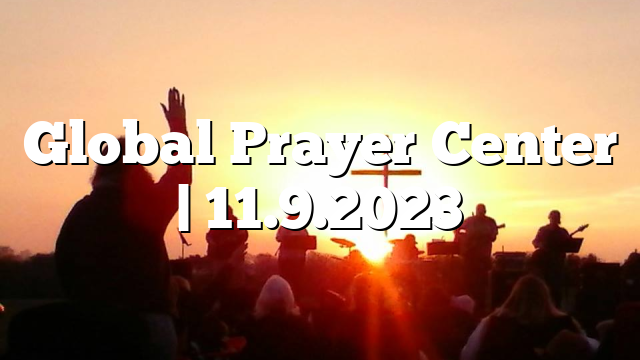 Global Prayer Center | 11.9.2023