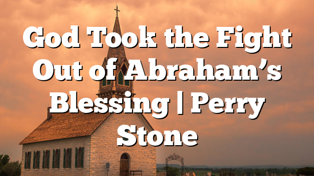 God Took the Fight Out of Abraham’s Blessing | Perry Stone