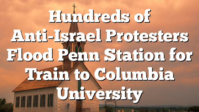 Hundreds of Anti-Israel Protesters Flood Penn Station for Train to Columbia University