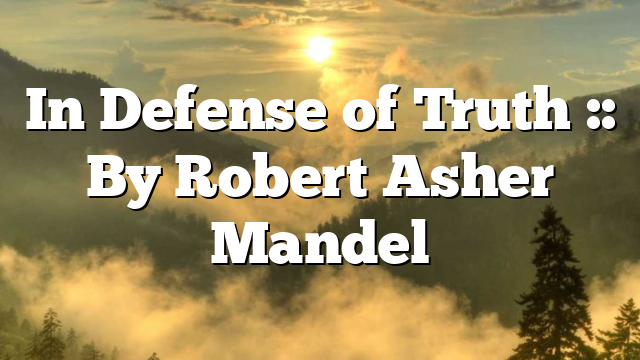 In Defense of Truth :: By Robert Asher Mandel