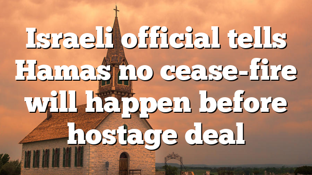 Israeli official tells Hamas no cease-fire will happen before hostage deal