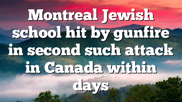 Montreal Jewish school hit by gunfire in second such attack in Canada within days