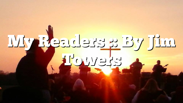 My Readers :: By Jim Towers