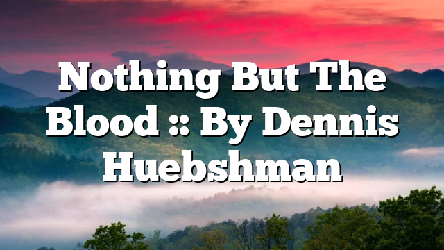 Nothing But The Blood :: By Dennis Huebshman