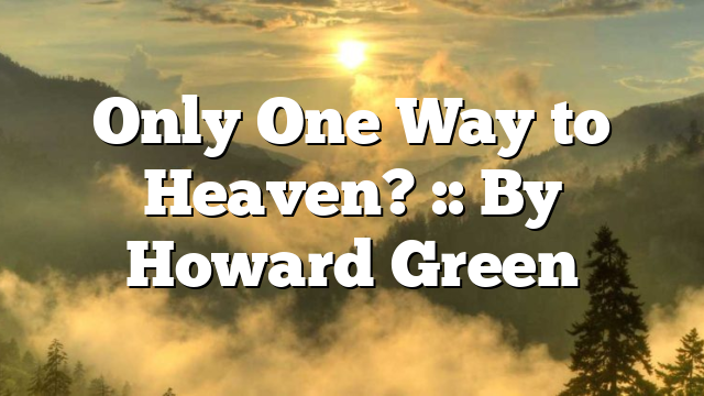 Only One Way to Heaven? :: By Howard Green