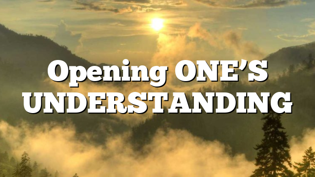 Opening ONE’S UNDERSTANDING