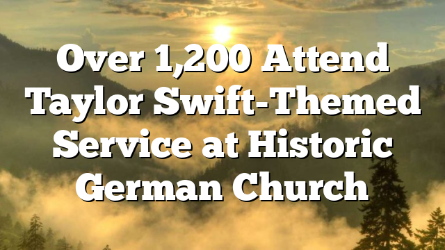 Over 1,200 Attend Taylor Swift-Themed Service at Historic German Church