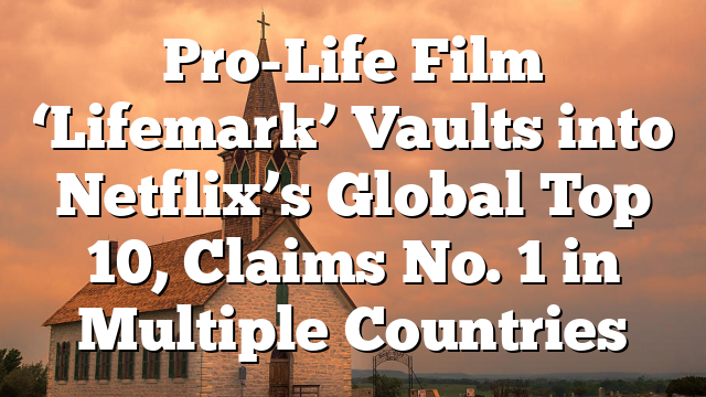 Pro-Life Film ‘Lifemark’ Vaults into Netflix’s Global Top 10, Claims No. 1 in Multiple Countries