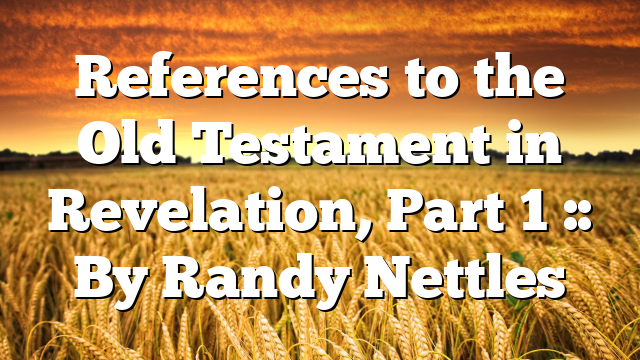 References to the Old Testament in Revelation, Part 1 :: By Randy Nettles