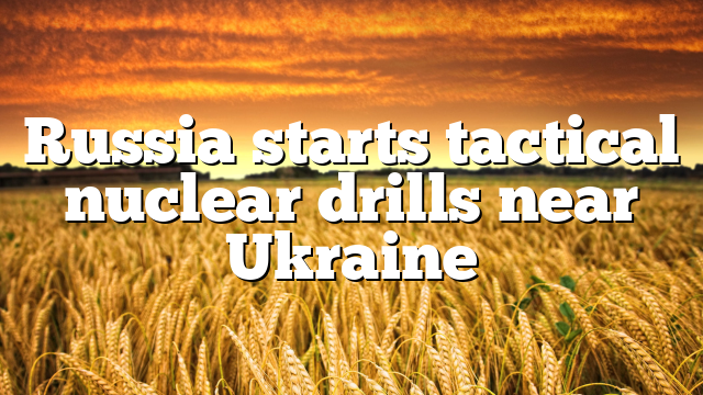 Russia starts tactical nuclear drills near Ukraine