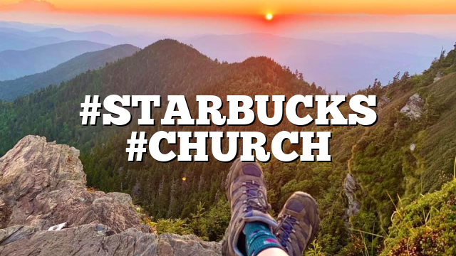 #STARBUCKS #CHURCH