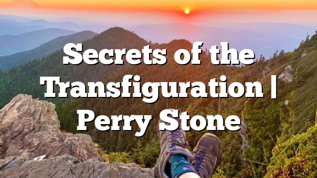 Secrets of the Transfiguration | Perry Stone
