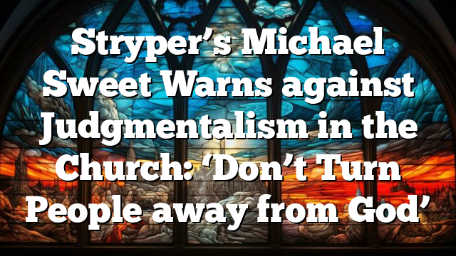 Stryper’s Michael Sweet Warns against Judgmentalism in the Church: ‘Don’t Turn People away from God’