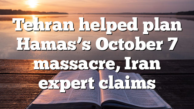 Tehran helped plan Hamas’s October 7 massacre, Iran expert claims