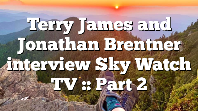 Terry James and Jonathan Brentner interview Sky Watch TV :: Part 2