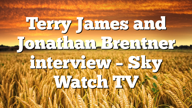 Terry James and Jonathan Brentner interview – Sky Watch TV