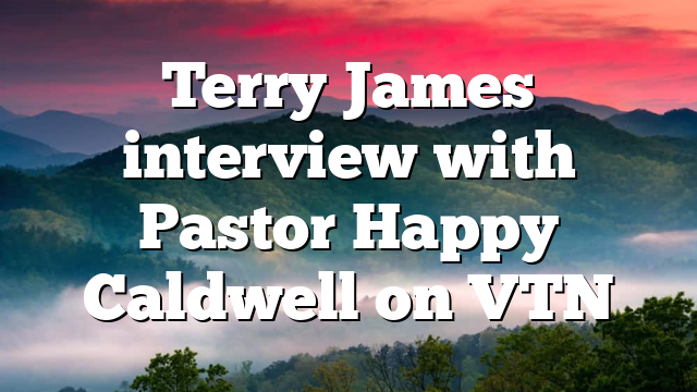 Terry James interview with Pastor Happy Caldwell on VTN