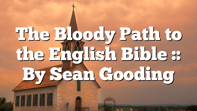 The Bloody Path to the English Bible :: By Sean Gooding