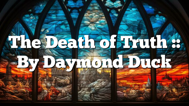 The Death of Truth :: By Daymond Duck