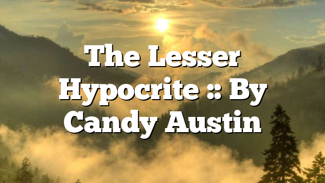 The Lesser Hypocrite :: By Candy Austin