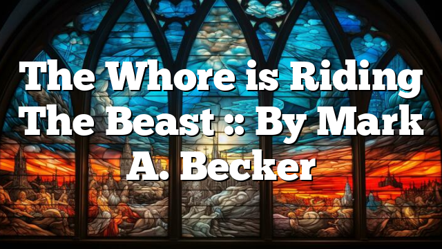 The Whore is Riding The Beast :: By Mark A. Becker