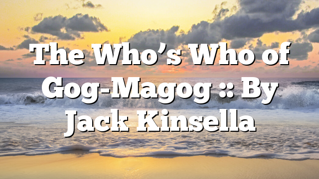 The Who’s Who of Gog-Magog :: By Jack Kinsella