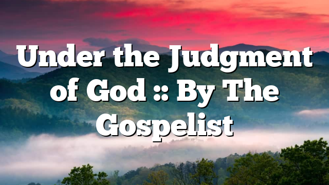 Under the Judgment of God :: By The Gospelist