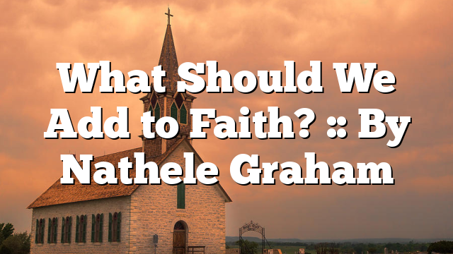 What Should We Add to Faith? :: By Nathele Graham