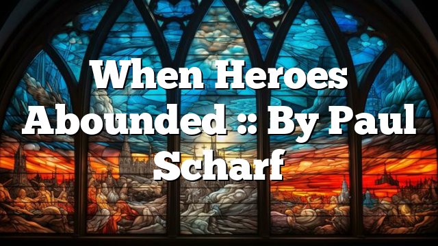 When Heroes Abounded :: By Paul Scharf