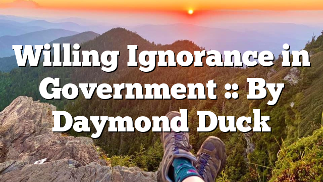 Willing Ignorance in Government :: By Daymond Duck