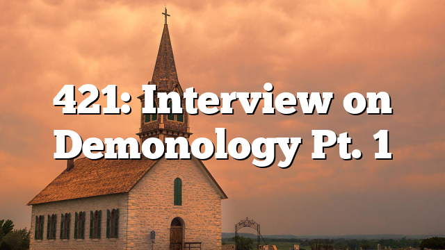 421: Interview on Demonology Pt. 1
