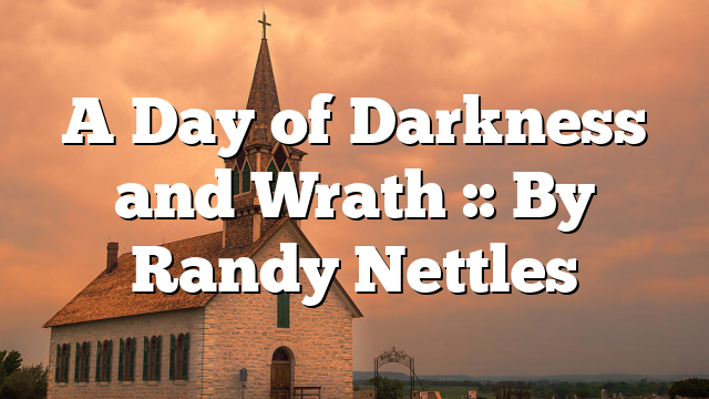 A Day of Darkness and Wrath :: By Randy Nettles