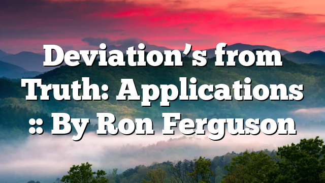 Deviation’s from Truth: Applications :: By Ron Ferguson