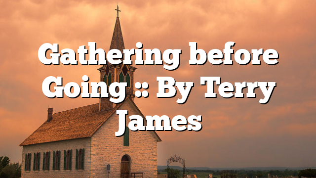 Gathering before Going :: By Terry James