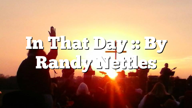 In That Day :: By Randy Nettles