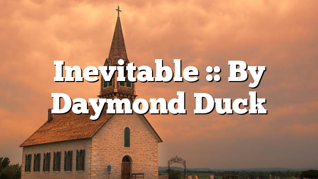 Inevitable :: By Daymond Duck