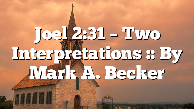 Joel 2:31 – Two Interpretations :: By Mark A. Becker