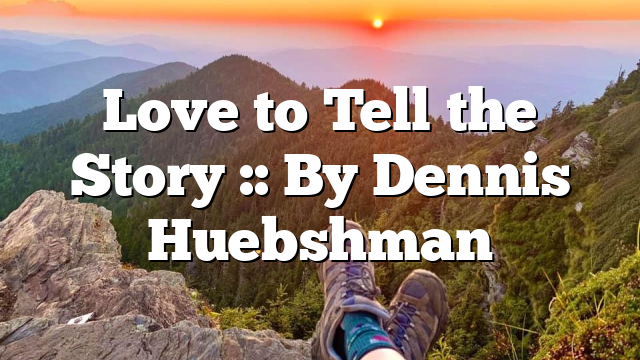 Love to Tell the Story :: By Dennis Huebshman