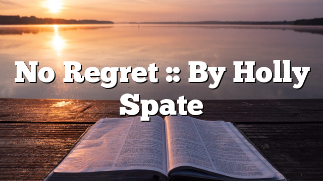 No Regret :: By Holly Spate