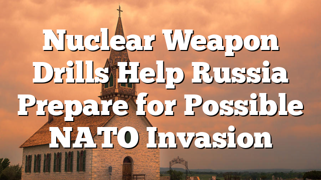 Nuclear Weapon Drills Help Russia Prepare for Possible NATO Invasion