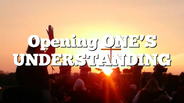 Opening ONE’S UNDERSTANDING