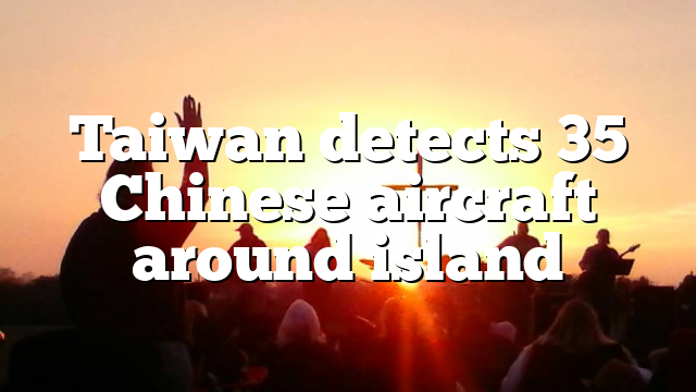 Taiwan detects 35 Chinese aircraft around island