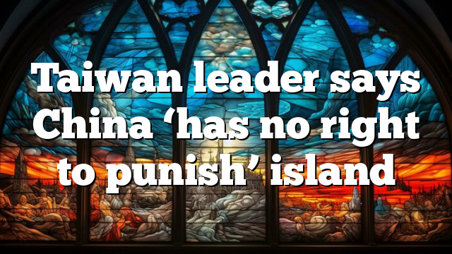 Taiwan leader says China ‘has no right to punish’ island
